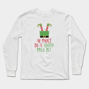 He Must Be A South Pole Elf Long Sleeve T-Shirt